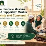 How Can New Muslims Find Supportive Muslim Friends and Community?